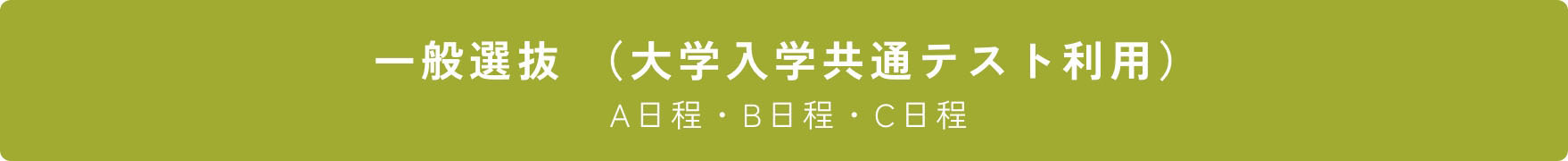 一般選抜 「大学入学共通テスト利用」 A日程・B日程・C日程