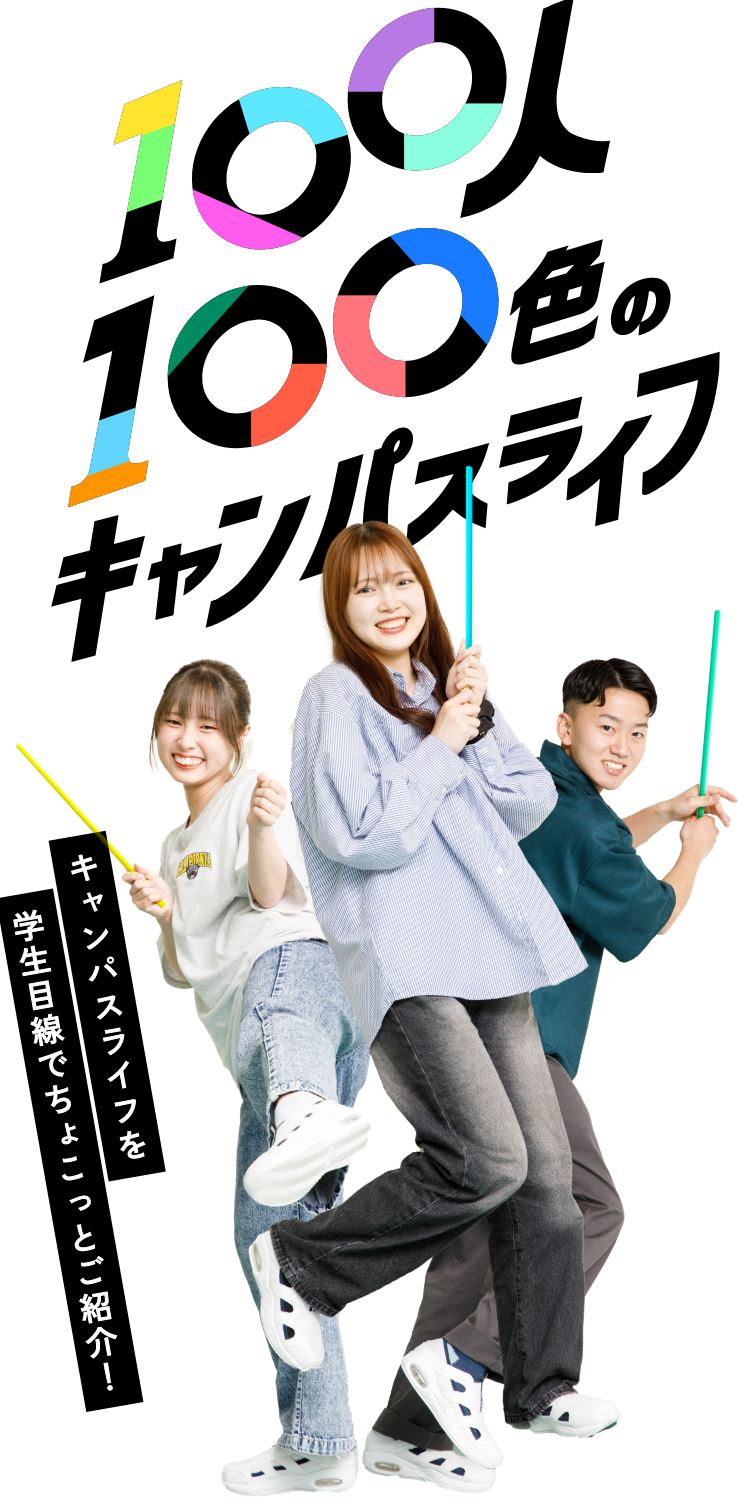 100人100色のキャンパスライフ キャンパスライフを学生目線でちょこっとご紹介！